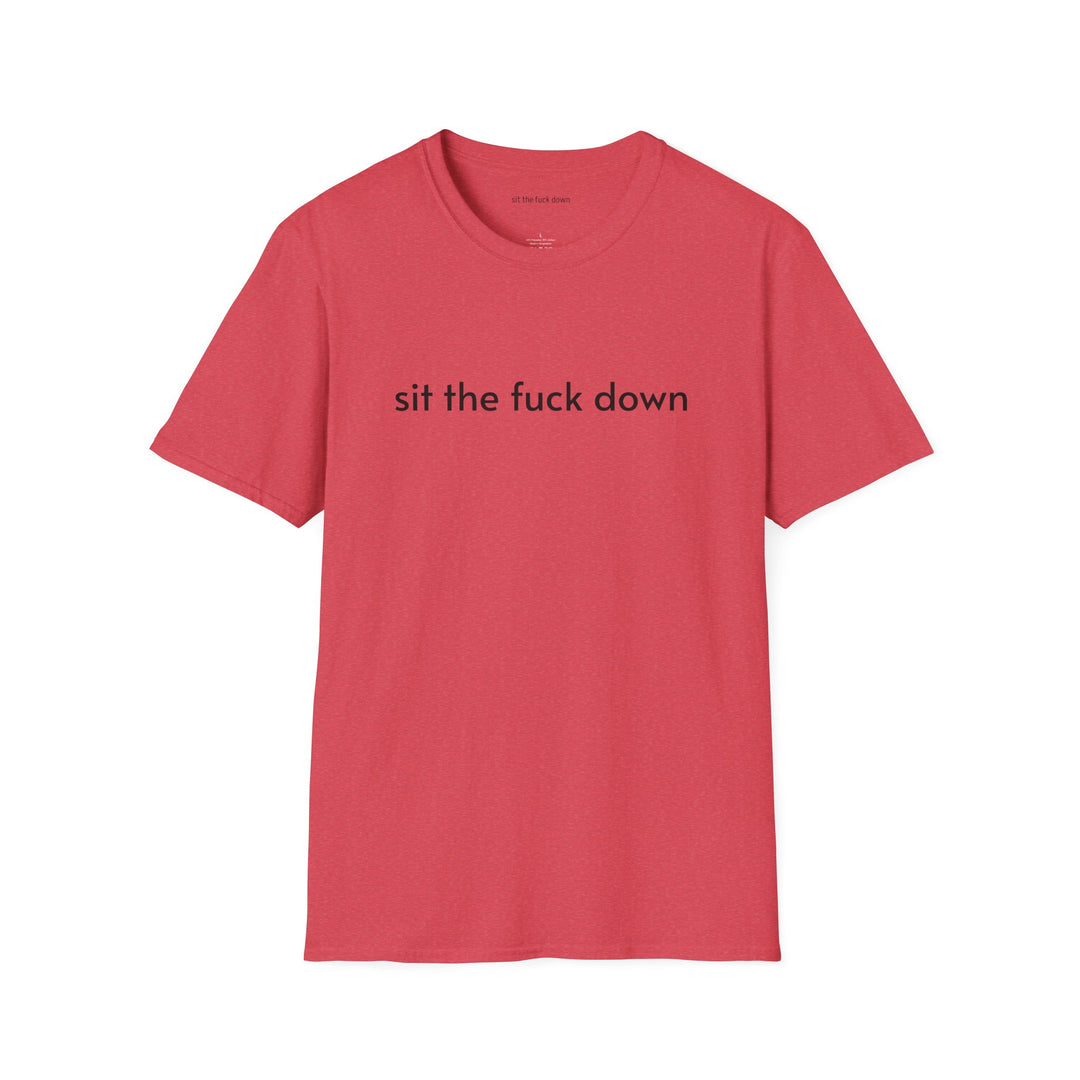 Sit the Fuck Down T-Shirt