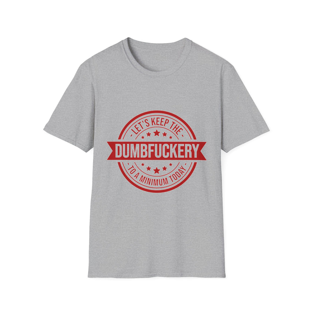 Let’s Keep the Dumb Fuckery to a Minimum Today T-Shirt