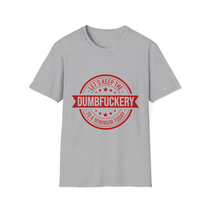 Let’s Keep the Dumb Fuckery to a Minimum Today T-Shirt