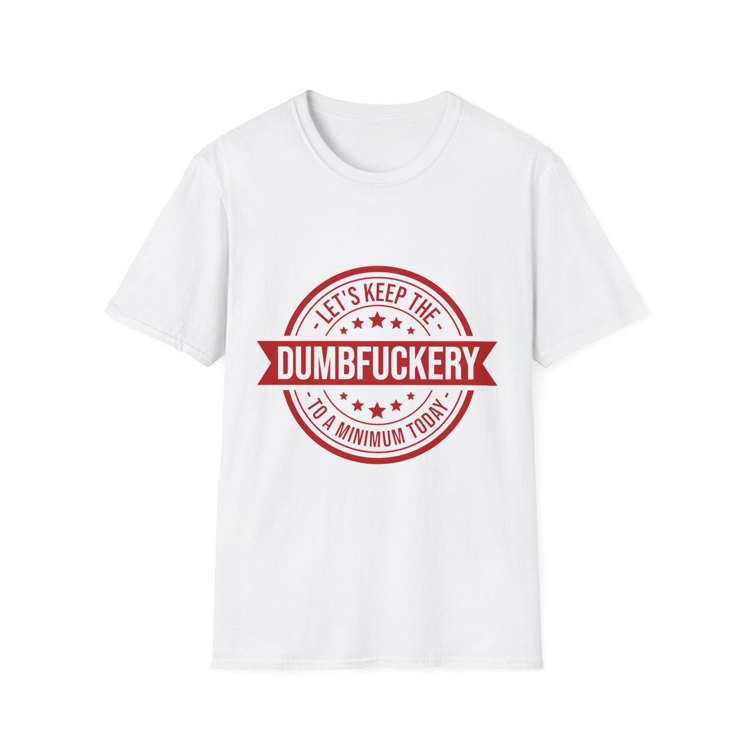 Let’s Keep the Dumb Fuckery to a Minimum Today T-Shirt
