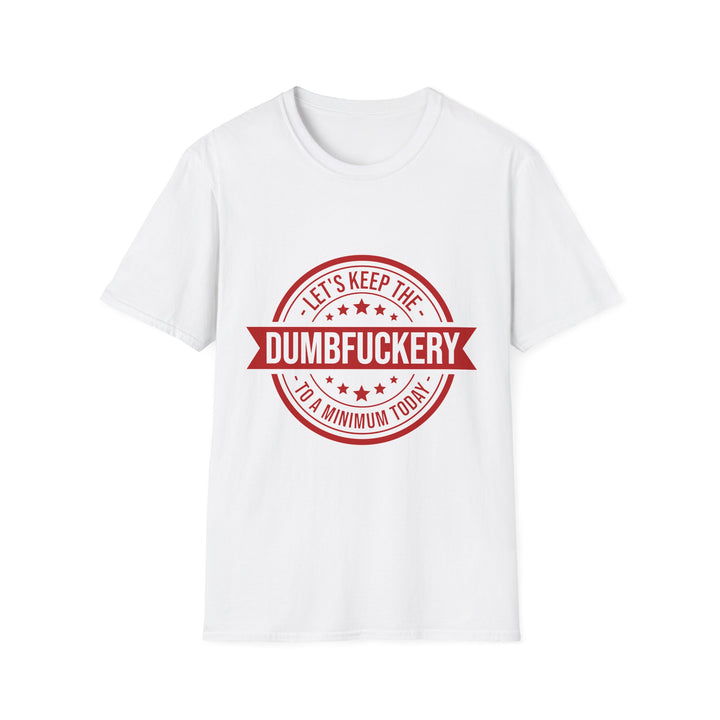 Let’s Keep the Dumb Fuckery to a Minimum Today T-Shirt