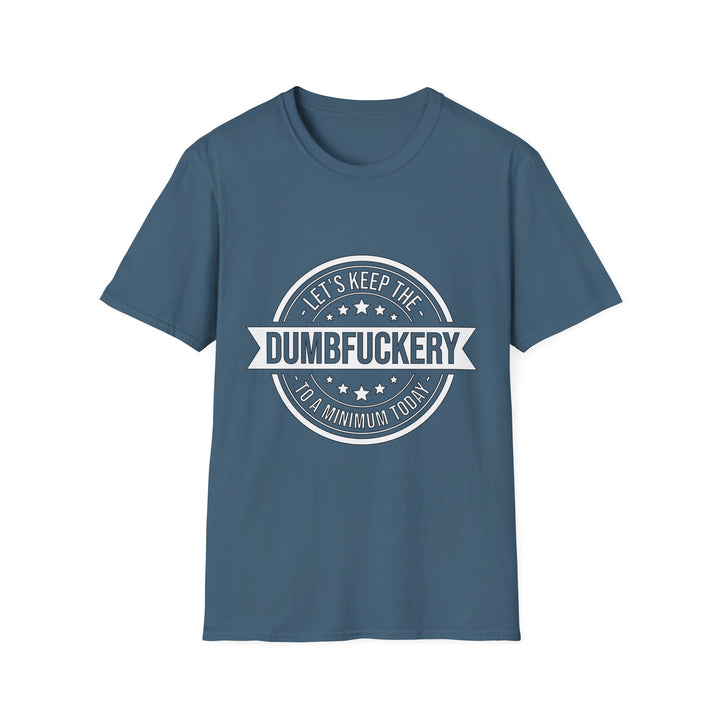 Let’s Keep the Dumb Fuckery to a Minimum Today T-Shirt