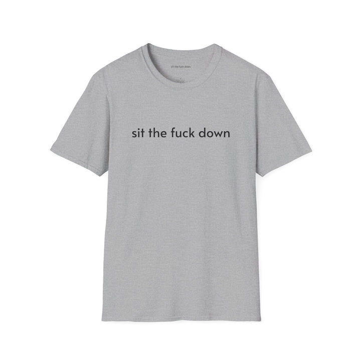 Sit the Fuck Down T-Shirt