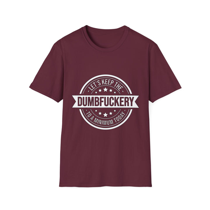 Let’s Keep the Dumb Fuckery to a Minimum Today T-Shirt