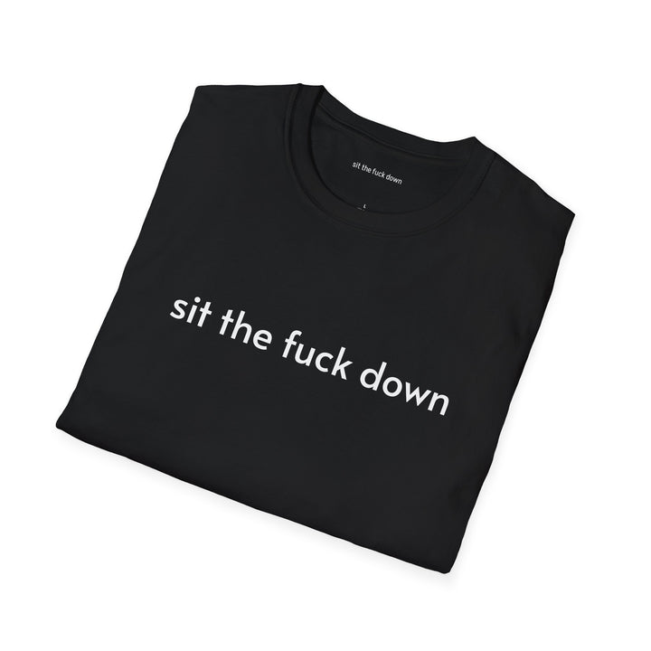 Sit the Fuck Down T-Shirt