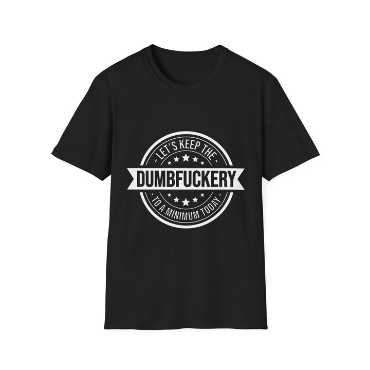 Let’s Keep the Dumb Fuckery to a Minimum Today T-Shirt