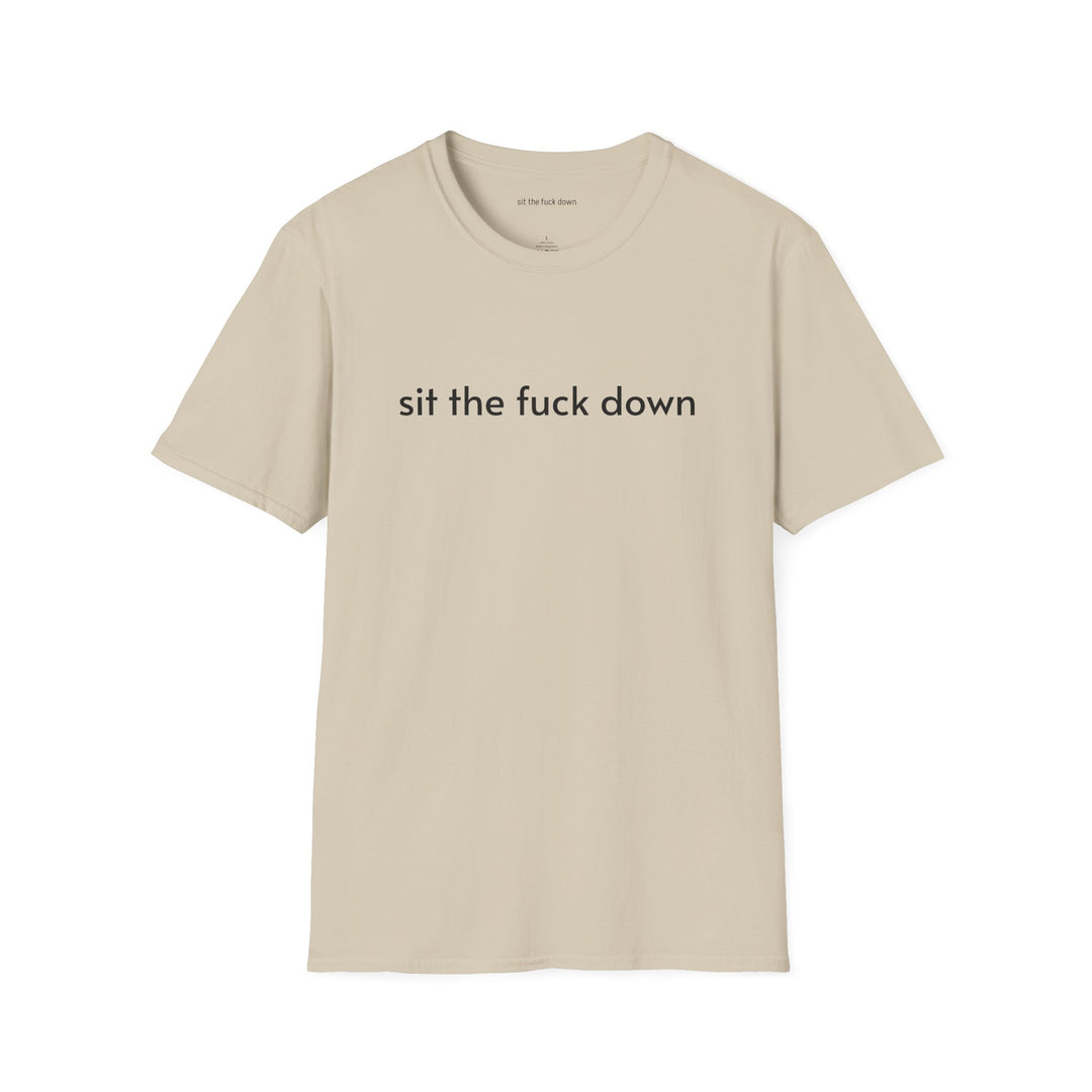 Sit the Fuck Down T-Shirt