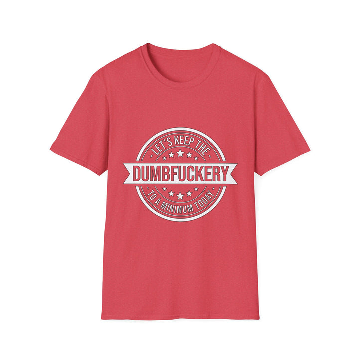 Let’s Keep the Dumb Fuckery to a Minimum Today T-Shirt