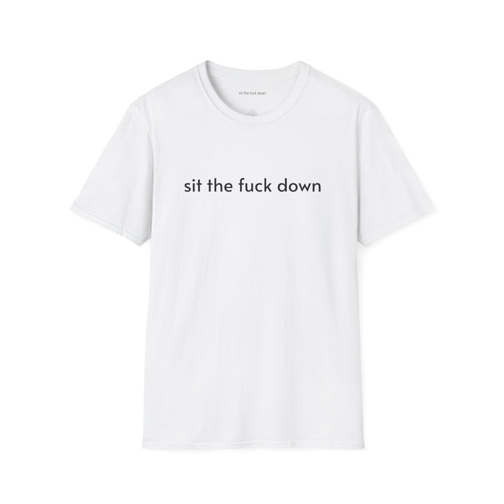 Sit the Fuck Down T-Shirt