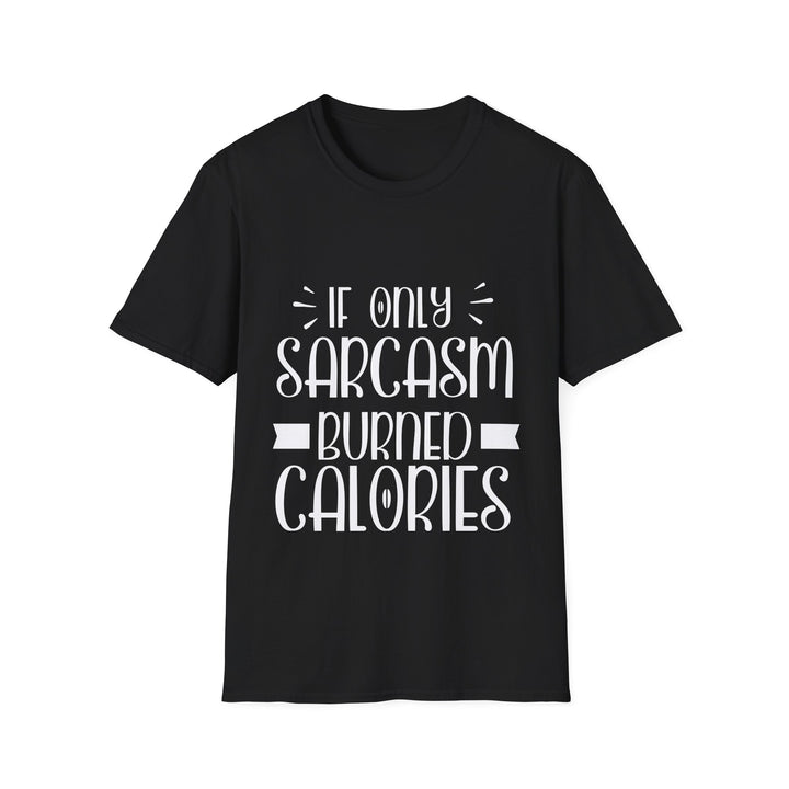 If Only Sarcasm Burned Calories T-Shirt: Witty and Fun!