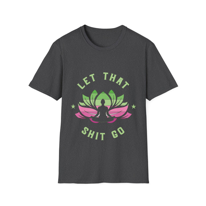 Let That Shit Go T-Shirt: Meditate and Release!