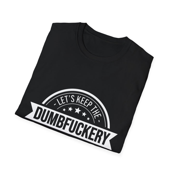 Let’s Keep the Dumb Fuckery to a Minimum Today T-Shirt