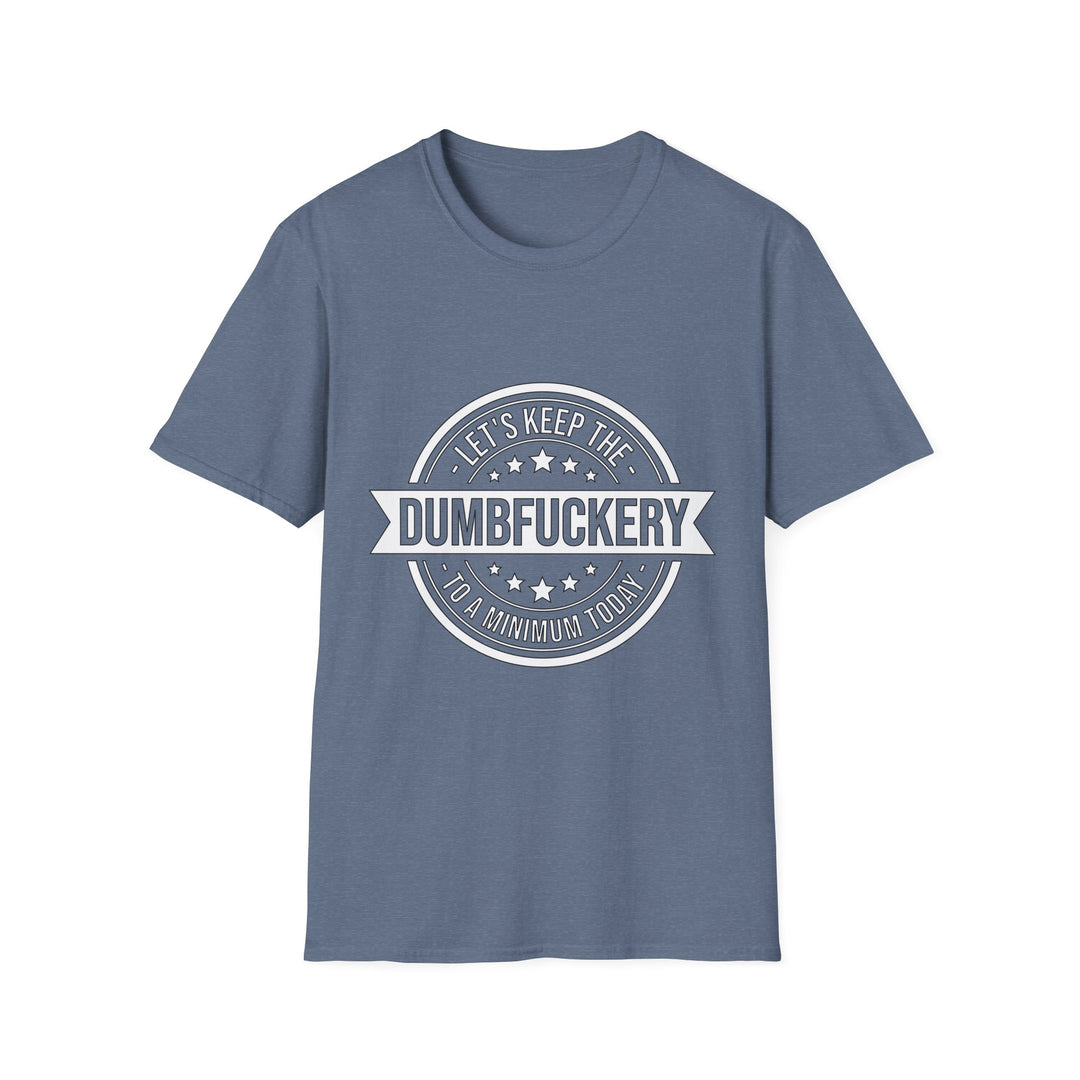 Let’s Keep the Dumb Fuckery to a Minimum Today T-Shirt