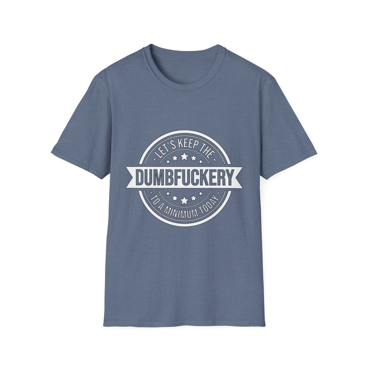 Let’s Keep the Dumb Fuckery to a Minimum Today T-Shirt