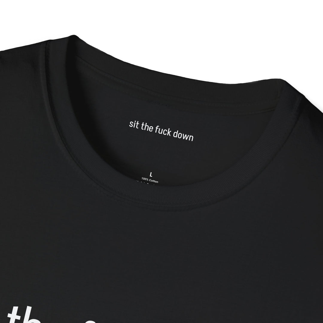 Sit the Fuck Down T-Shirt