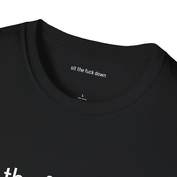 Sit the Fuck Down T-Shirt